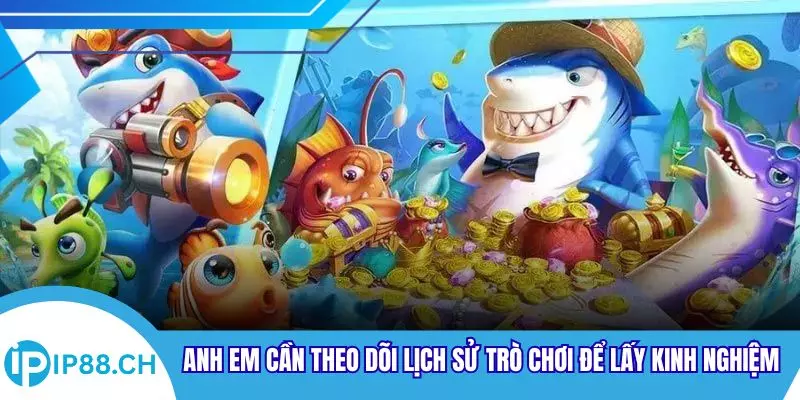 Anh em cần theo dõi lịch sử trò chơi để lấy kinh nghiệm