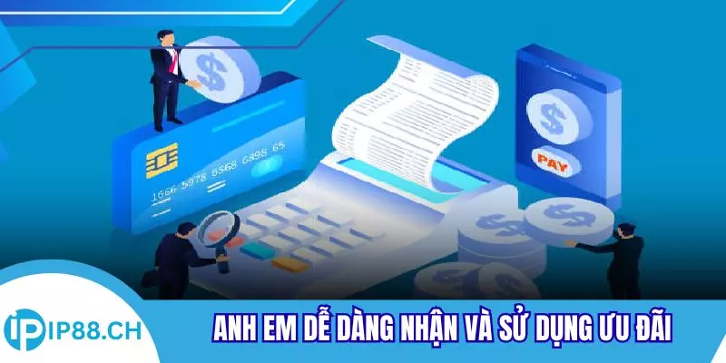 Anh em dễ dàng nhận và sử dụng ưu đãi