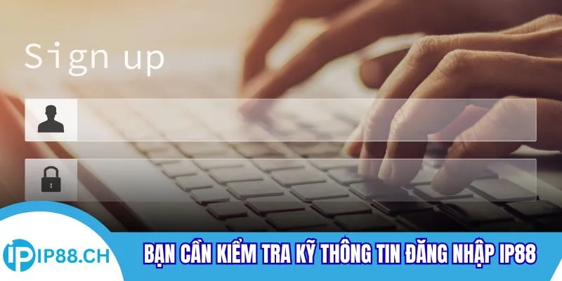 Bạn cần kiểm tra kỹ thông tin đăng nhập IP88