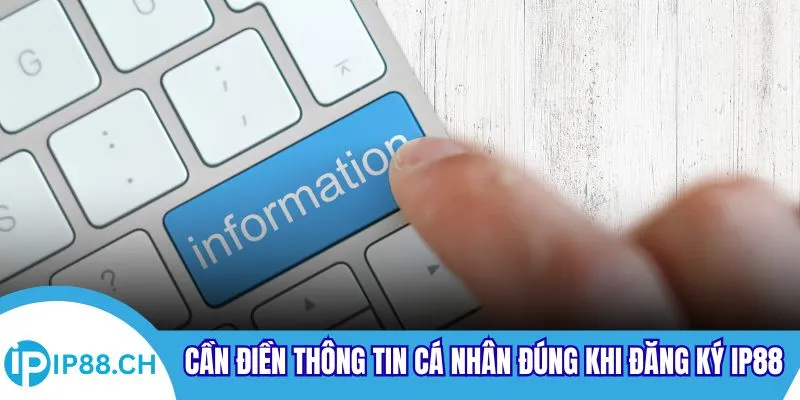Cần điền thông tin cá nhân đúng khi đăng ký IP88