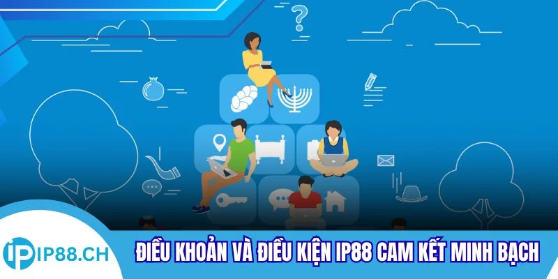 Chính sách điều khoản và điều kiện IP88 cam kết minh bạch