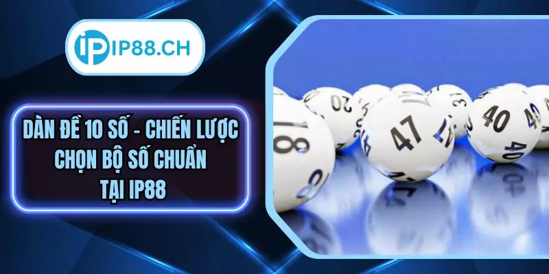 Dàn Đề 10 Số – Khám Phá Chiến Thuật Hiệu Quả Tại IP88