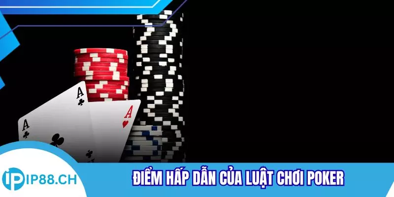 Điểm hấp dẫn của luật chơi Poker