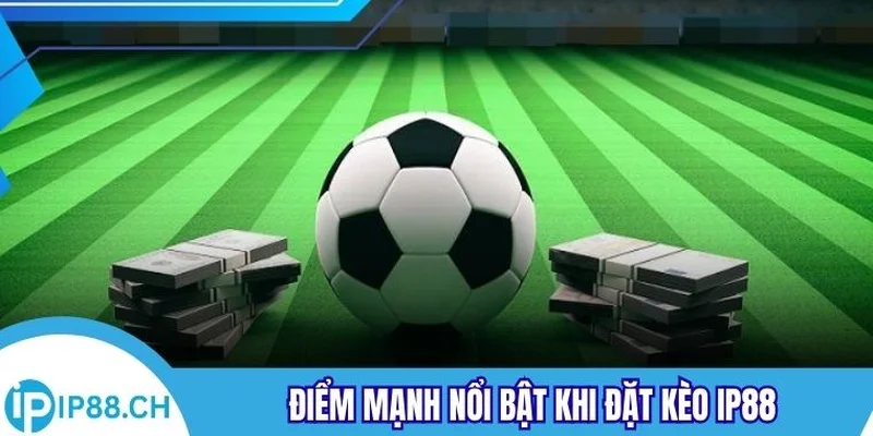 Điểm mạnh nổi bật khi đặt kèo IP88