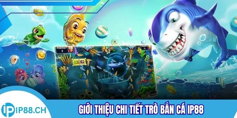Giới thiệu chi tiết trò bắn cá IP88
