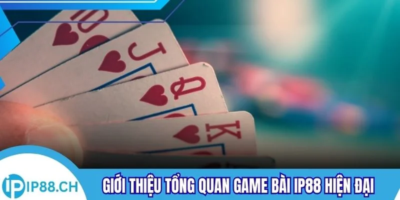 Giới thiệu tổng quan game bài IP88 hiện đại