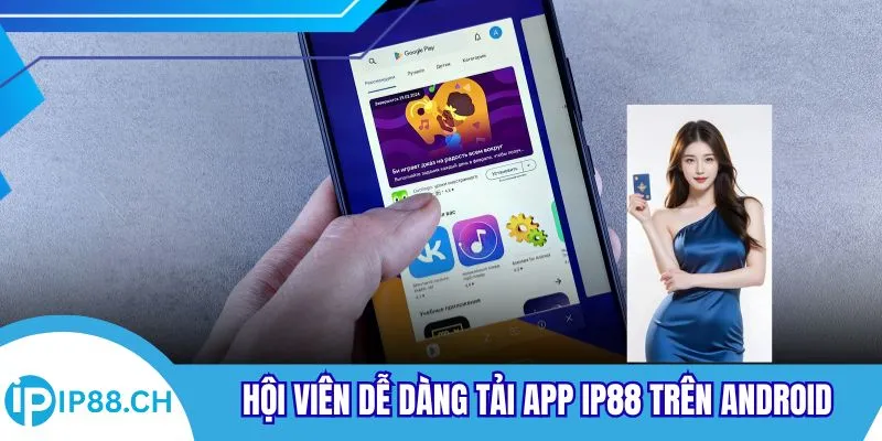 Hội viên dễ dàng tải app IP88 trên Android