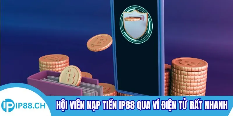 Hội viên nạp tiền IP88 qua ví điện tử rất nhanh