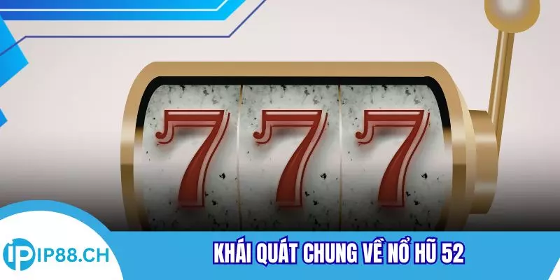 Khái quát chung về nổ hũ 52