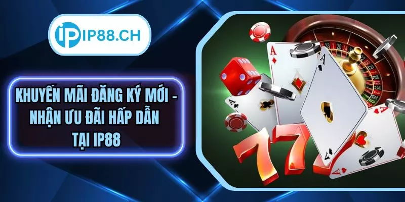 Khuyến Mãi Đăng Ký Mới – Khởi Đầu Thuận Lợi Tại IP88