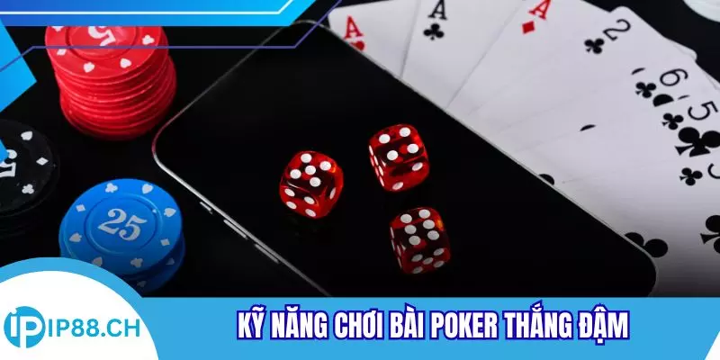 Kỹ năng chơi bài Poker thắng đậm
