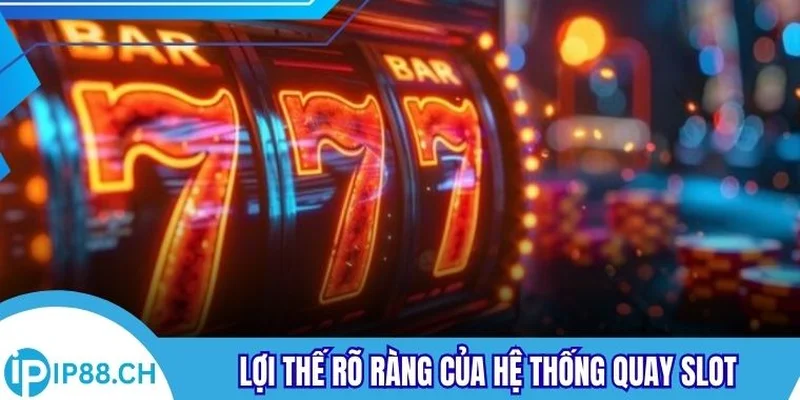 Lợi thế rõ ràng của hệ thống quay slot