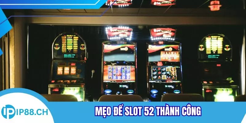 Mẹo để slot 52 thành công