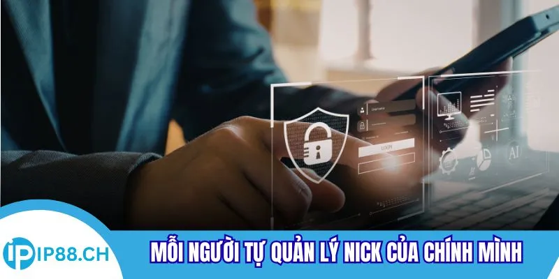 Mỗi người tự quản lý nick của chính mình