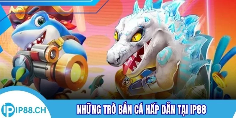 Những trò bắn cá hấp dẫn tại IP88