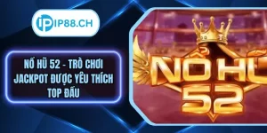 Nổ Hũ 52 - Trò Chơi Jackpot Được Yêu Thích Top Đầu