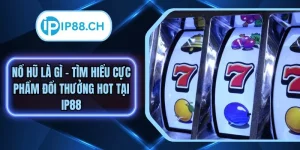 Nổ Hũ Là Gì - Tìm Hiểu Cực Phẩm Đổi Thưởng Hot Tại IP88