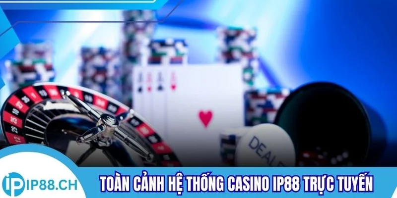 Toàn cảnh hệ thống casino IP88 trực tuyến