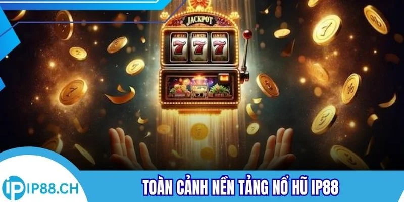 Toàn cảnh nền tảng nổ hũ IP88