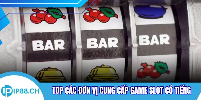 Top các đơn vị cung cấp game slot có tiếng