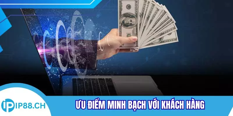 Ưu điểm minh bạch với khách hàng